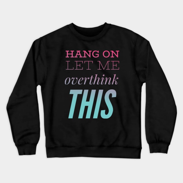 Hang on Let me overthink this Crewneck Sweatshirt by BoogieCreates